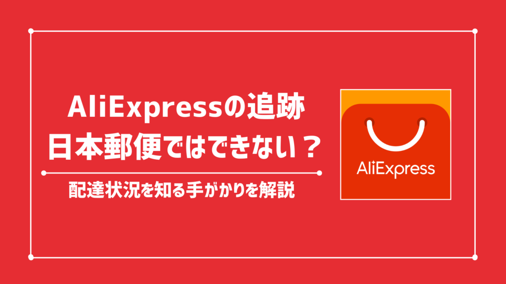 AliExpressの追跡｜日本郵便はできない？配達状況を知る手がかり